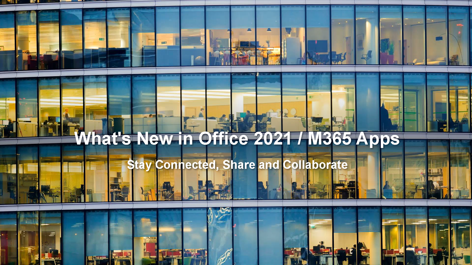 What’s New in Office 2021 / M365 Apps – Stay Connected, Share and Collaborate