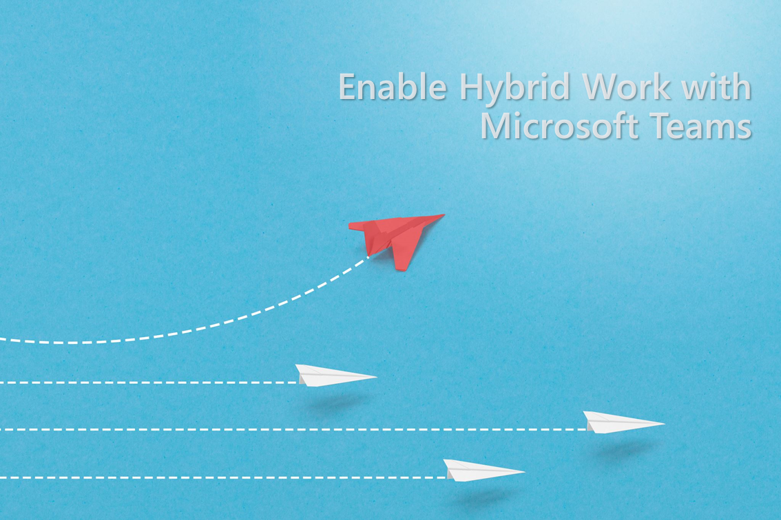 Enable Hybrid Work with Microsoft Teams